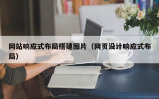 伊犁哈萨克网站响应式布局搭建图片（网页设计响应式布局）
