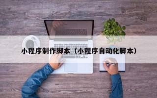 伊犁哈萨克小程序制作脚本（小程序自动化脚本）