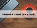 伊犁哈萨克如何搭建单机软件网站（单机游戏搭建）